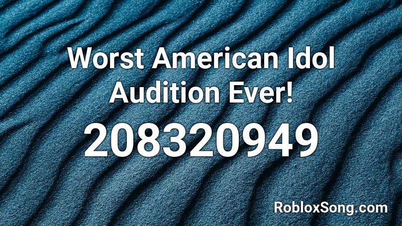 Worst American Idol Audition Ever! Roblox ID