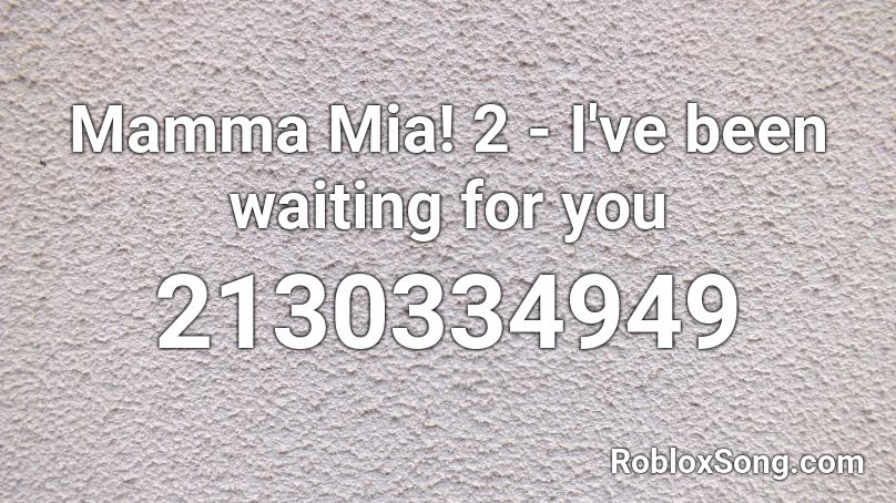 Mamma Mia 2 I Ve Been Waiting For You Roblox Id Roblox Music Codes - roblox song is grrls