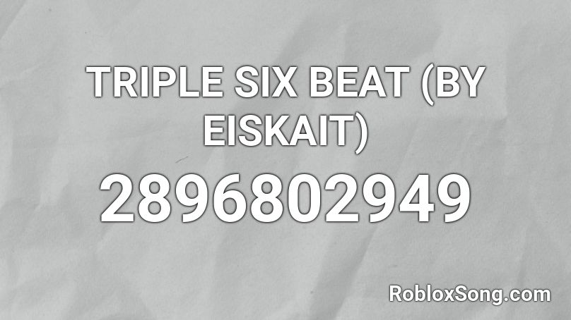 TRIPLE SIX BEAT (BY EISKAIT) Roblox ID