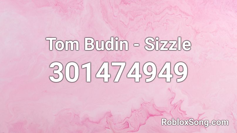 Tom Budin - Sizzle Roblox ID