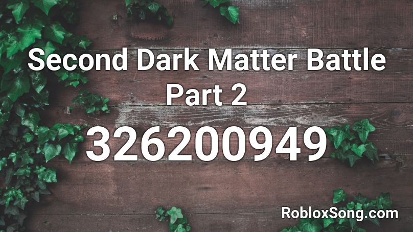 Second Dark Matter Battle Part 2 Roblox ID