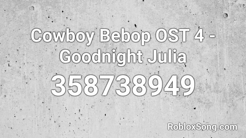 Cowboy Bebop OST 4 - Goodnight Julia Roblox ID