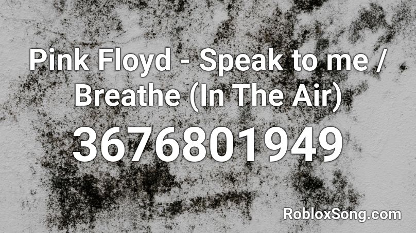 Pink Floyd - Speak to me / Breathe (In The Air) Roblox ID