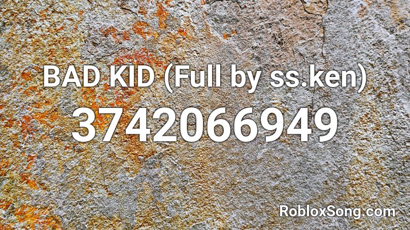 BAD KID (Full by ss.ken) Roblox ID