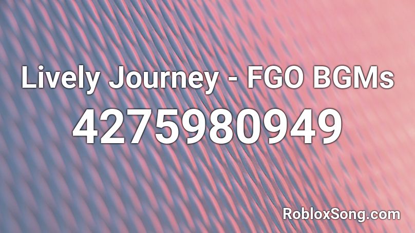 Lively Journey - FGO BGMs Roblox ID