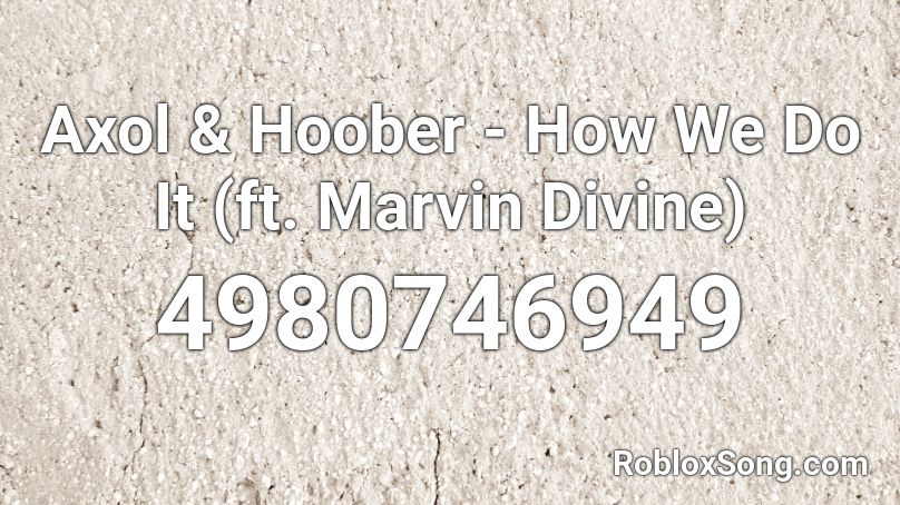 Axol & Hoober - How We Do It (ft. Marvin Divine) Roblox ID