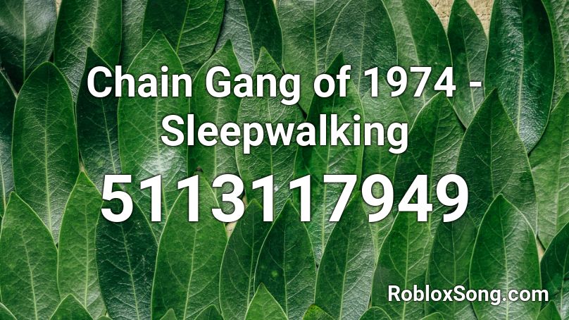 Chain Gang of 1974 -Sleepwalking  Roblox ID