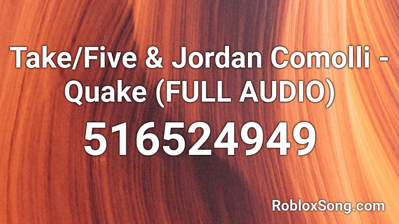 Take/Five & Jordan Comolli - Quake (FULL AUDIO) Roblox ID