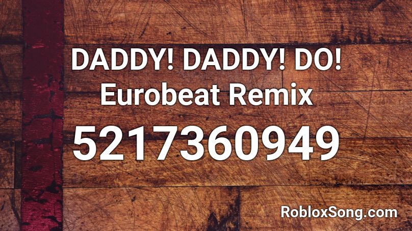 DADDY! DADDY! DO! Eurobeat Remix Roblox ID