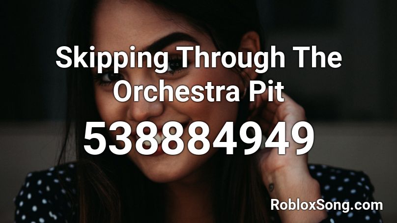 Skipping Through The Orchestra Pit Roblox ID