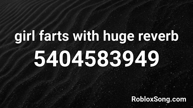 girl farts with huge reverb Roblox ID