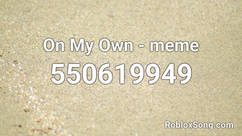 On My Own - meme Roblox ID