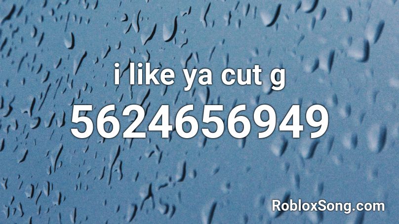 i like ya cut g Roblox ID