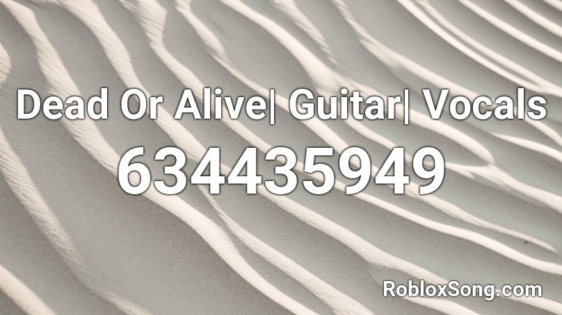 Dead Or Alive| Guitar| Vocals Roblox ID