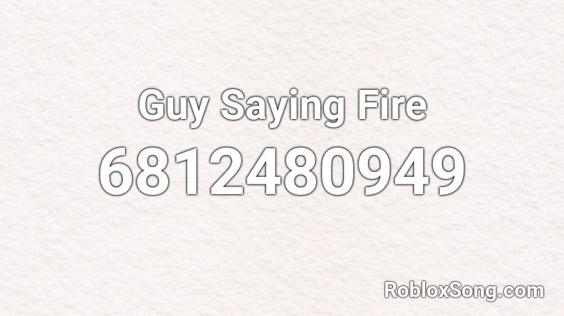 Guy Saying Fire Roblox ID