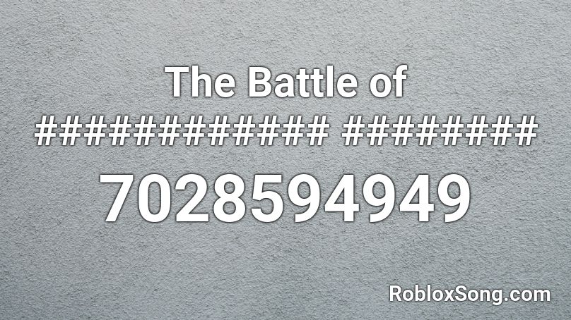The Battle of ############ ######## Roblox ID