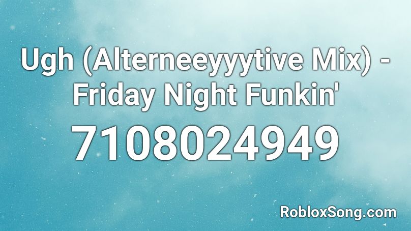 Ugh (Alterneeyyytive Mix) - Friday Night Funkin' Roblox ID