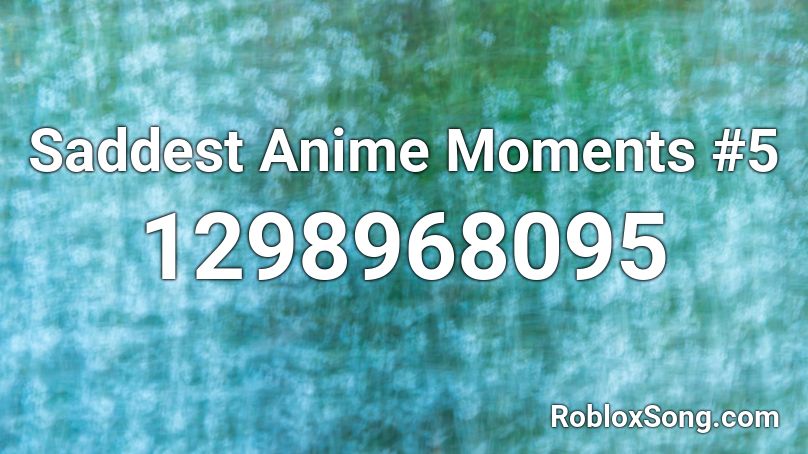 Saddest Anime Moments 5 Roblox Id Roblox Music Codes - roblox music id sad songs