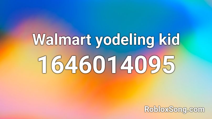 Walmart Yodeling Kid Roblox Id Roblox Music Codes - walmart song roblox