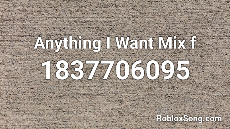 Anything I Want Mix f Roblox ID