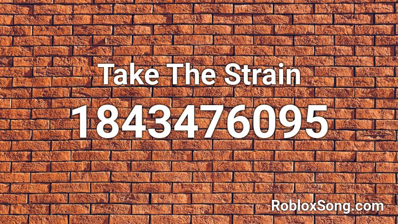 Take The Strain Roblox ID