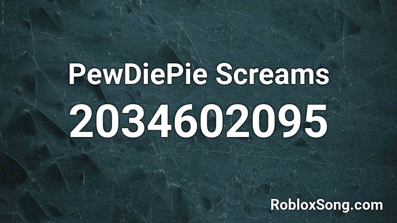 PewDiePie Screams Roblox ID