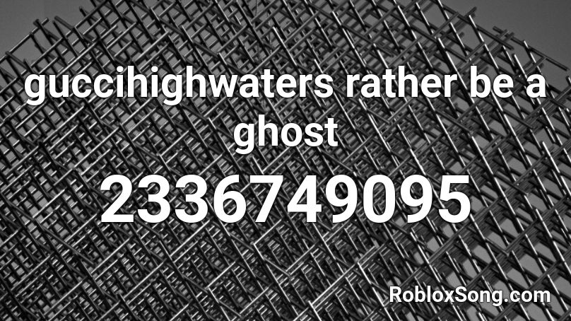 Guccihighwaters Rather Be A Ghost Roblox Id Roblox Music Codes - roblox song 2341234054