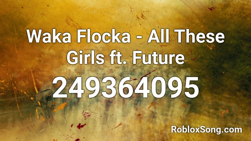 Waka Flocka - All These Girls ft. Future Roblox ID