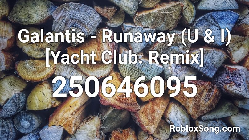 Galantis - Runaway (U & I) [Yacht Club. Remix] Roblox ID