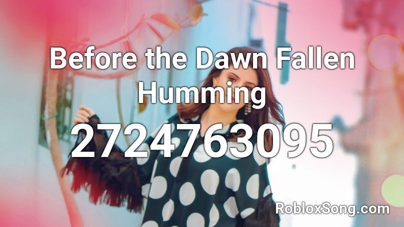 Before the Dawn Fallen Humming Roblox ID
