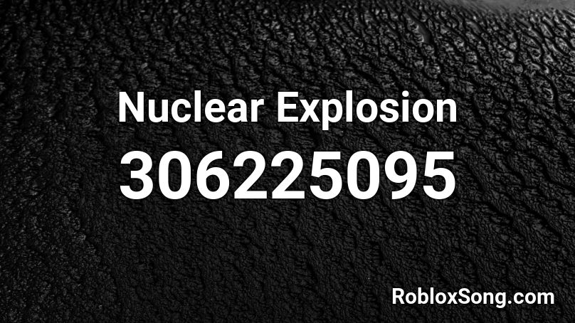 Nuclear Explosion Roblox Id Roblox Music Codes - roblox character explode code
