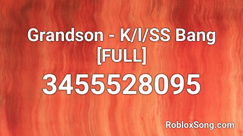 Grandson - K/l/SS Bang [FULL] Roblox ID