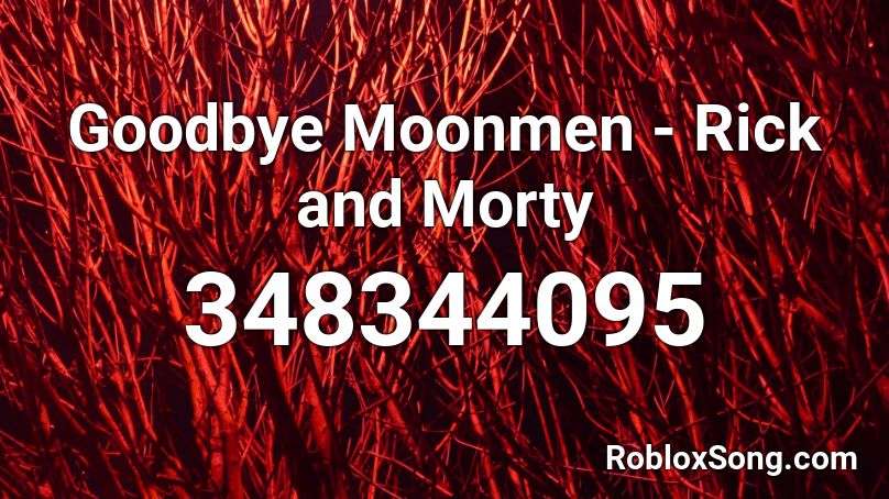 Goodbye Moonmen Rick And Morty Roblox Id Roblox Music Codes - roblox moonman song