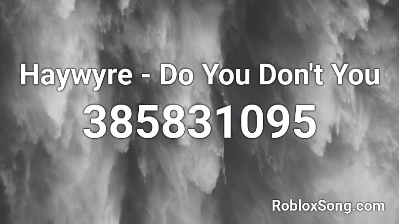 Haywyre Do You Don T You Roblox Id Roblox Music Codes - roblox do you dont you