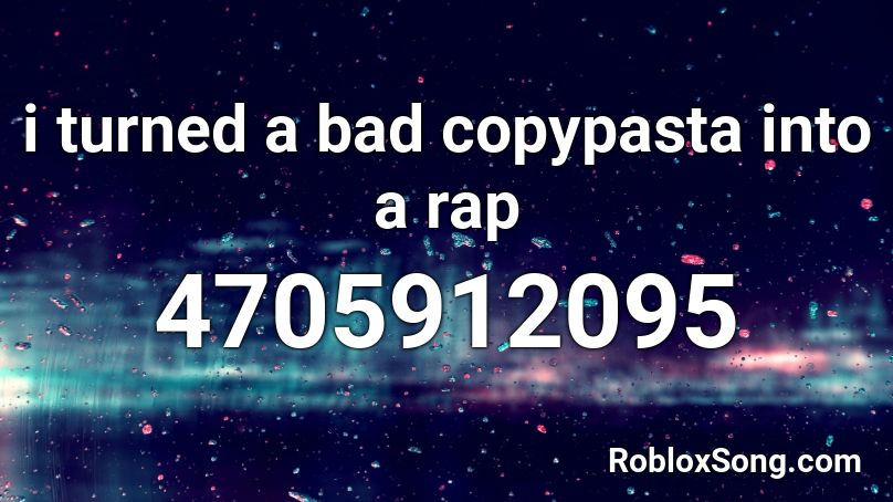 I Turned A Bad Copypasta Into A Rap Roblox Id Roblox Music Codes - rap copy and paste roblox