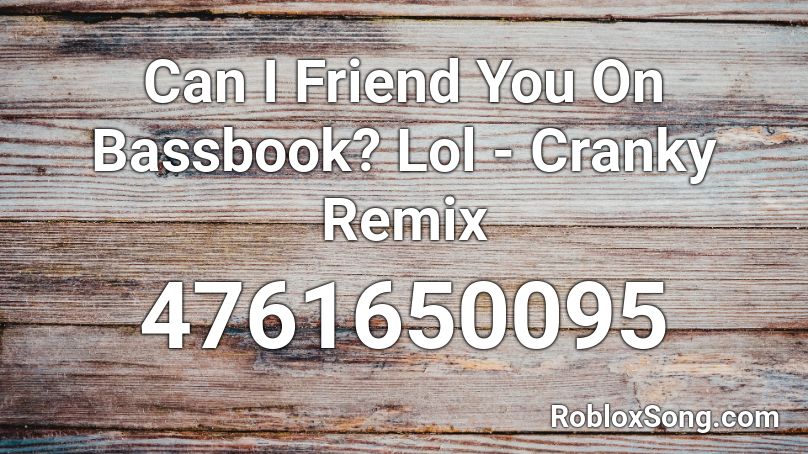 Can I Friend You On Bassbook? Lol - Cranky Remix Roblox ID