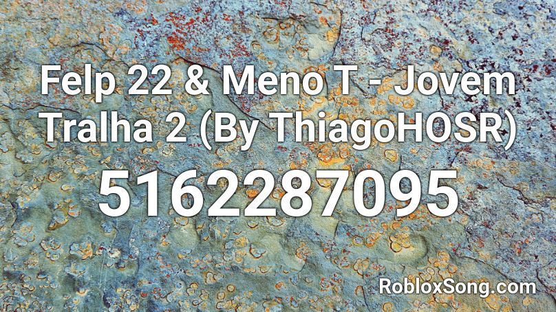 Felp 22 & Meno Tody - Jovem Tralha 2 (By Th1) Roblox ID