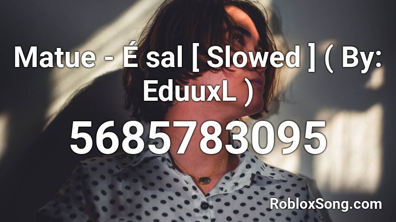 Matue E Sal Slowed By Eduuxl Roblox Id Roblox Music Codes - timmy get off the computer roblox