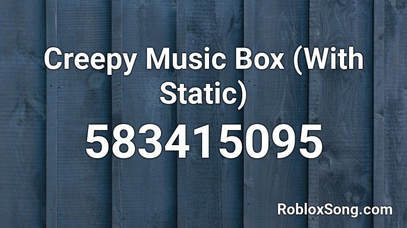 Creepy Music Box (With Static) Roblox ID