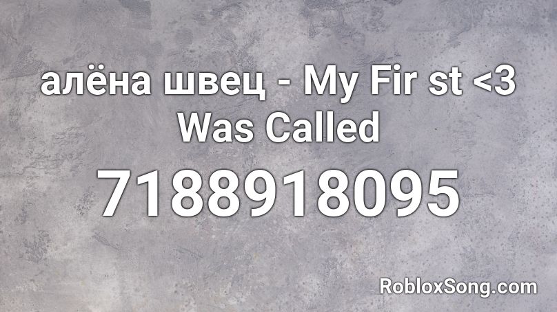 алёна швец - My Fir st <3 Was Called </3 Roblox ID