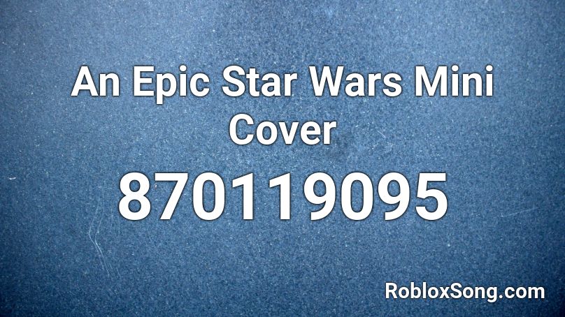 An Epic Star Wars Mini Cover Roblox ID