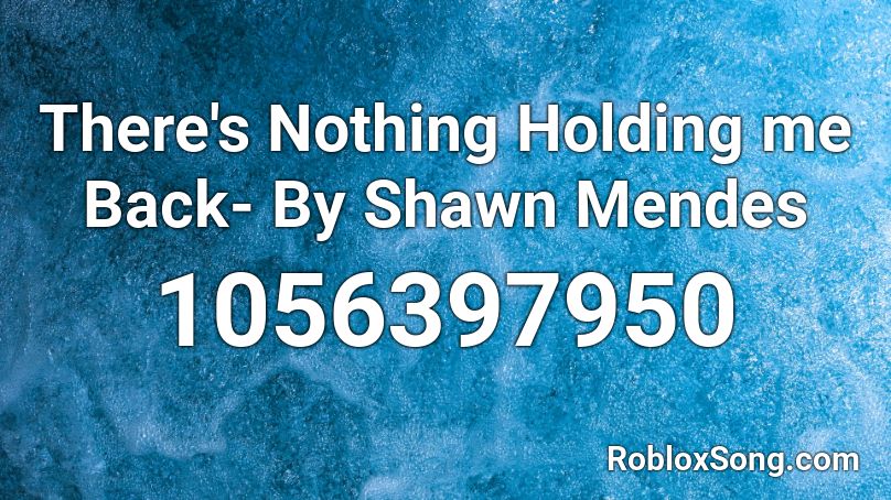 There's Nothing Holding me Back-  By Shawn Mendes Roblox ID