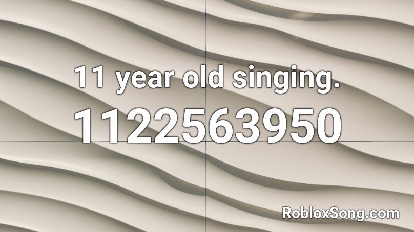 11 year old singing. Roblox ID