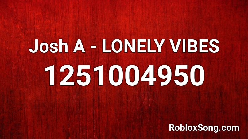 Josh A - LONELY VIBES Roblox ID