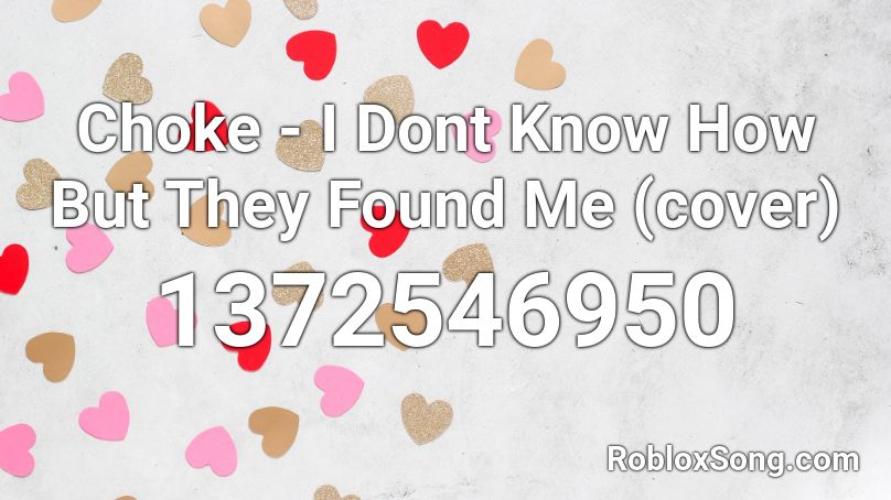 Choke I Dont Know How But They Found Me Cover Roblox Id Roblox Music Codes - i dont know where i downloaded roblox