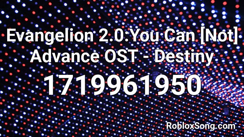 Evangelion 2.0:You Can [Not] Advance OST - Destiny Roblox ID