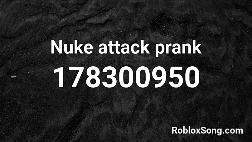Nuke Attack Prank Roblox Id Roblox Music Codes - roblox nuke script