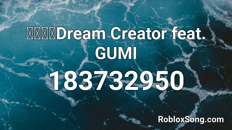 【グミ】Dream Creator feat. GUMI Roblox ID