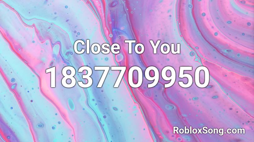 Close To You Roblox ID