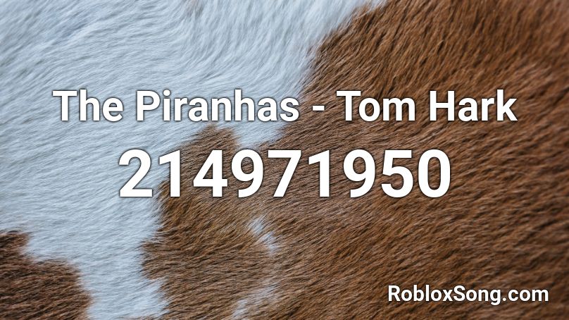 The Piranhas - Tom Hark Roblox ID
